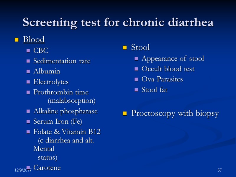 12/9/2017 57 Screening test for chronic diarrhea Blood CBC Sedimentation rate Albumin Electrolytes Prothrombin